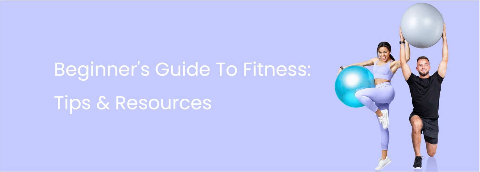 Beginner’s Guide To Fitness: Tips & Resources Beginner’s Guide To Fitness: Tips & Resources